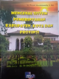 Mengenal Sistem Pemerintahan Kabupaten, Kota dan Provinsi
