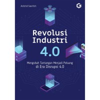 REVOLUSI INDOSTRI 4.0 : Mengubah Tantangan Menjadi Peluang di Era Disrupsi 4.0